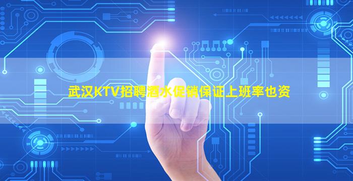 武汉KTV招聘酒水促销保证上班率也资